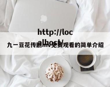 九一豆花传剧mv免费观看的简单介绍